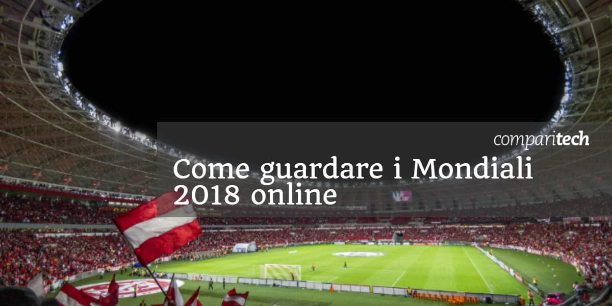Come guardare i Mondiali 2018 online