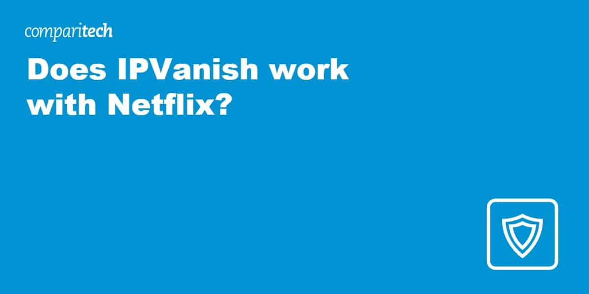 Does IPVanish work with Netflix