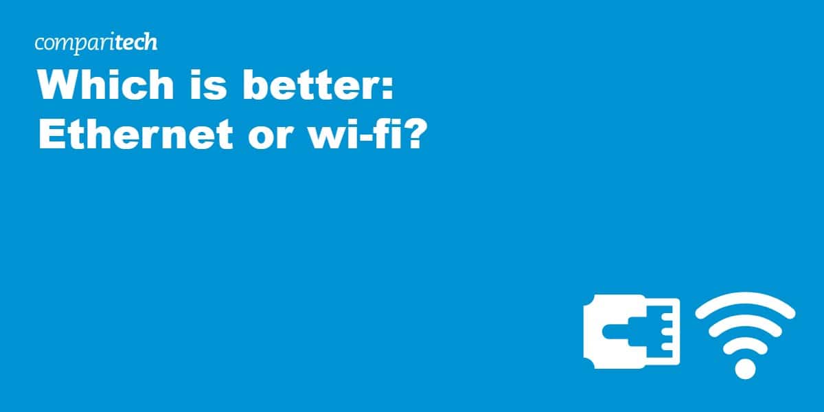 Which is better: Ethernet or Wifi?